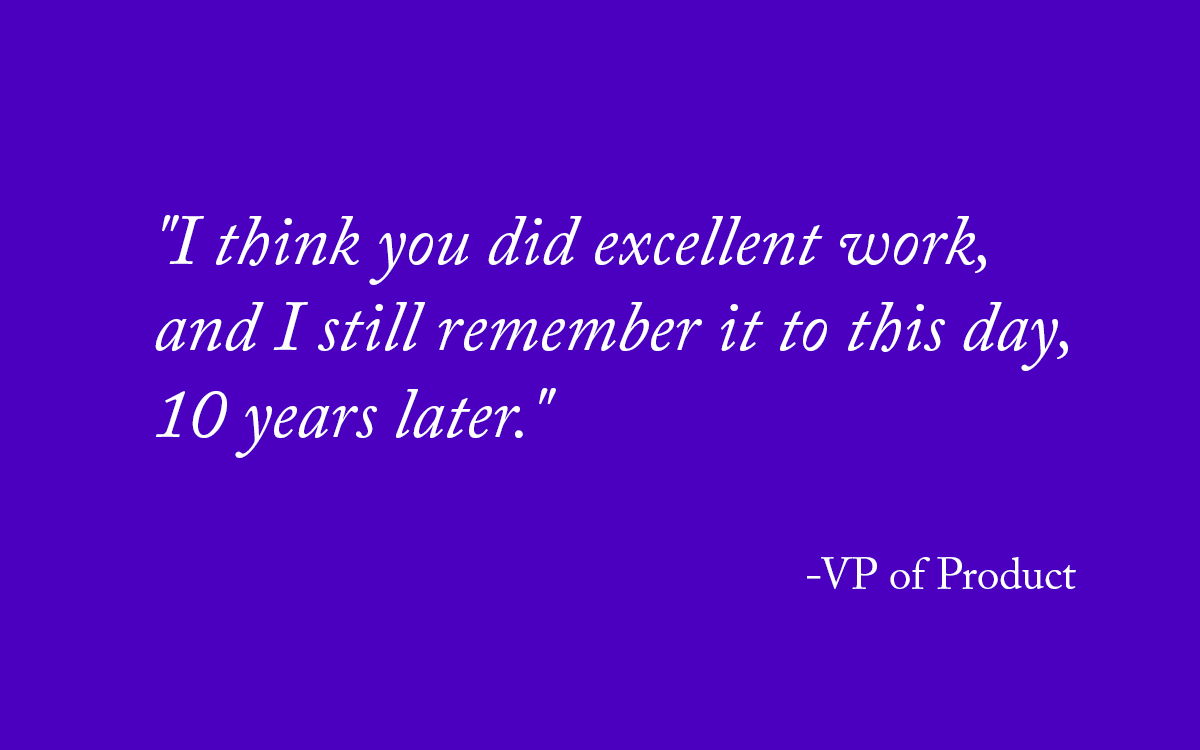 A quote in a lovely serif font on a P* Purple © background: "I think you did excellent work, and I still remember it to this day, 10 years later." -VP of Product